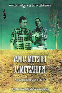 Vanha metsuri ja metsähippi: kirjeenvaihtoa 2013–2014 (Yhdessä Matti Mäkelän kanssa.)